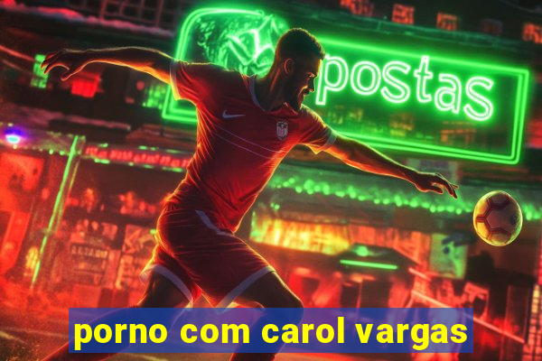 porno com carol vargas